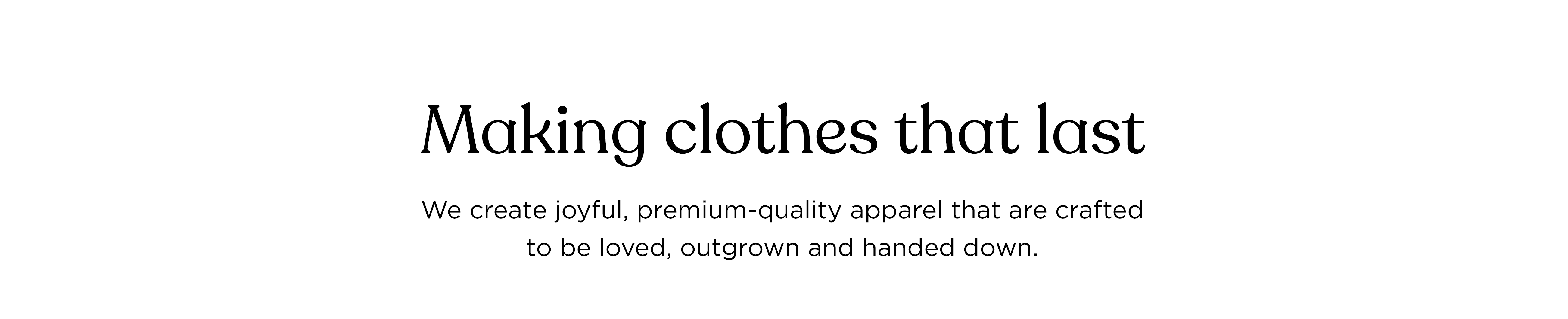 Making clothes that last: crafted to be loved, outgrown and handed down