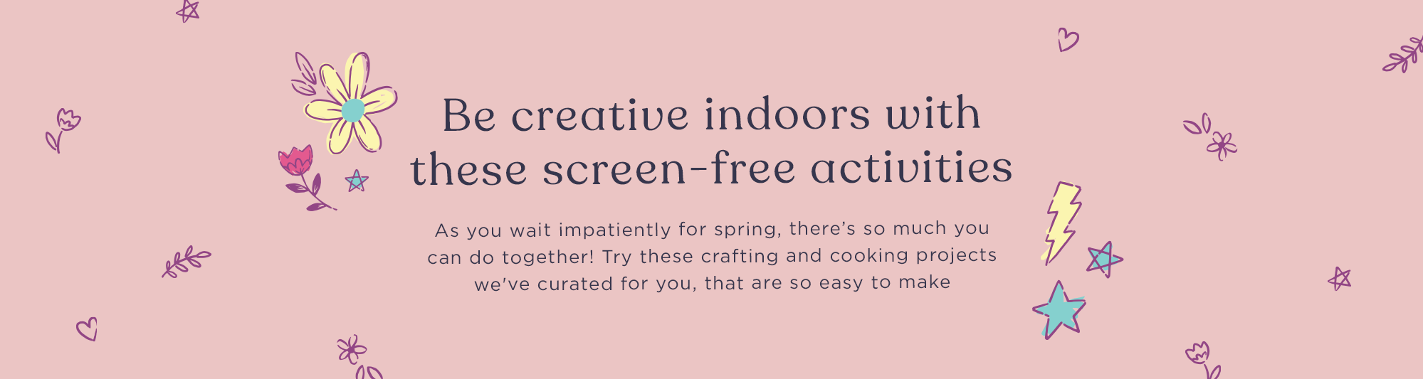 Be creative indoors with these screen-free activities
